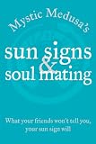 Mystic Medusa's Sun Signs and Soul Mating: What Your Friends Won't Tell You, Your Sun Sign Will