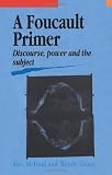 A Foucault Primer: Discourse, Power And The Subject
