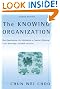 The Knowing Organization: How Organizations Use Information to Construct Meaning, Create Knowledge, and Make Decisions