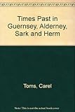 Times past : in Guernsey, Alderney, Sark, and Herm