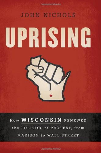 Uprising: How Wisconsin Renewed the Politics of Protest, from Madison to Wall Street