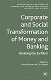 Corporate and Social Transformation of Money and Banking: Breaking the Serfdom (Palgrave MacMillan Studies in Banking and Financial Institutions)
