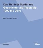 Das Berliner Stadthaus - Geschichte und Typologie 1200 bis 2010 - Grundlagen Band 7 - Dieter Hoffmann-Axthelm