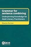 Grammar for sentence combining : underpinning knowledge for adult literacy practitioners