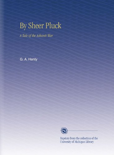 By Sheer Pluck: A Tale of the Ashanti War