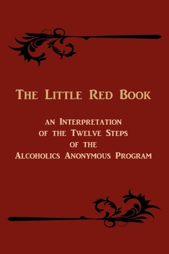 The Little Red Book: An Interpretation of the Twelve Steps of the Alcoholics Anonymous Program