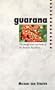 Guarana: The Energy Seeds and Herbs of the Amazon Rainforest