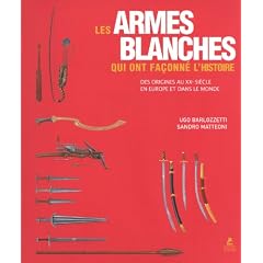 Les armes blanches qui ont fa�onn� l'histoire - des origines au XX� si�cle en Europe et dans le monde : Des origines au XXe si�cle en Europe et dans le monde