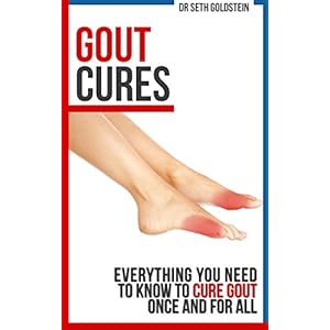 Gout Cures: Everything You Need to Know To Cure Gout Once and For All (gout cure, gout recipes, gout prevention, cure for gout)