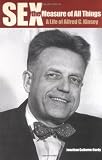 Sex the Measure of All Things: A Life of Alfred C. Kinsey