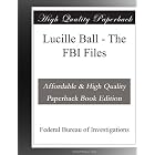 Lucille Ball - The FBI Files by Federal Bureau of Investigations