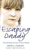 Escaping daddy : a heartbreaking true story of a brave little girl