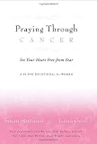 Praying Through Cancer: Set Your Heart Free from Fear: A 90-Day Devotional for Women
