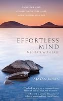 Effortless Mind: Meditate with Ease - Calm Your Mind, Connect with Your Heart, and Revitalize Your Life