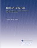 Electricity for the Farm: Light, Heat and Power by Inexpensive Methods From the Water Wheel or Farm Engine,