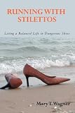 Running with Stilettos: Living a Balanced Life in Dangerous Shoes