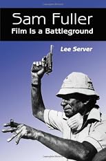Sam Fuller: Film Is a Battleground : A Critical Study With Interviews, a Filmography   and a Bibliography