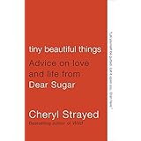 tiny beautiful things advice on love and life from dear sugar