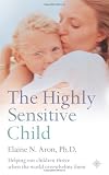 The Highly Sensitive Child: Helping Our Children Thrive When the World Overwhelms Them