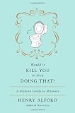 Would It Kill You to Stop Doing That: A Modern Guide to Manners