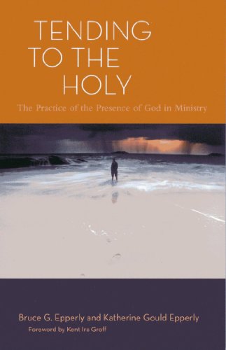 Tending to the Holy: The Practice of the Presence of God in Ministry