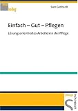 Einfach - Gut - Pflegen. Loesungsorientiertes Arbeiten in der Pflege