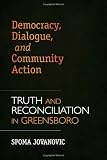 Democracy, Dialogue, and Community Action: Truth and Reconciliation in Greensboro