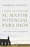 Como alcanzar su mayor potencial para Dios/ How to Reach Your Full Potential for God: Nunca Se Conforme Con Menos De Lo Que El Puede Darle/ Never Settle for Less Than His Best