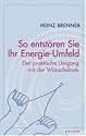 So entstören Sie Ihr Energie-Umfeld: Der parktische Umgang mit der Wünschelrute: Der praktische Umgang mit der Wünschelrute