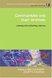 Collecting and Preserving Community Archives: Creating and Sustaining Memory (Principles and Practice in Records Management and Archives): Creating and ... Practice in Records Management and Archives)
