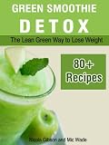 Green Smoothie Detox. The Lean Green Way to Lose Weight. 80+ Recipes