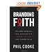 Branding Faith: Why Some Churches and Nonprofits Impact Culture and Others Don't