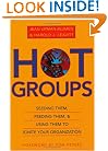 Hot Groups: Seeding Them, Feeding Them, and Using Them to Ignite Your Organization