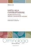 Lotta alla contraffazione. Analisi del fenomeno, sistemi e strumenti di contrasto (Criminologia)