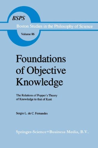 Foundations of Objective Knowledge: The Relations of Popper's Theory of Knowledge to that of Kant (Boston Studies in the Philosophy and History of Science)