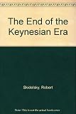 The end of the Keynesian era : essays on the disintegration of the Keynesian political economy