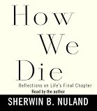 How We Die: Reflections on Life`s Final Chapter