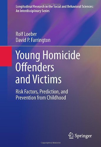 Young Homicide Offenders and Victims: Risk Factors, Prediction, and Prevention from Childhood (Longitudinal Research in the Social and Behavioral Sciences: An Interdisciplinary Series)