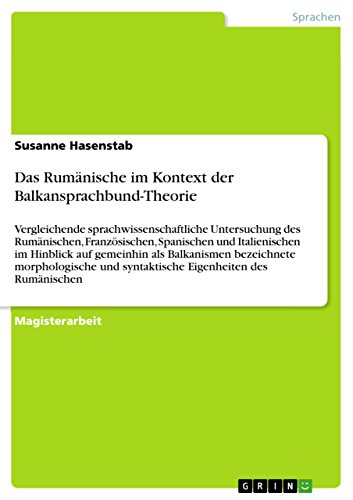 Das Rumänische im Kontext der Balkansprachbund-Theorie: Vergleichende sprachwissenschaftliche Untersuchung des Rumänischen, Französischen, Spanischen und ... Eigenheiten des Rumänischen (German Edition)