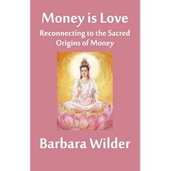 Money is Love: Reconnecting to the Sacred Origins of Money