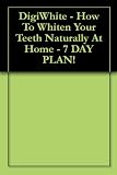 DigiWhite - How To Whiten Your Teeth Naturally At Home - 7 DAY PLAN!
