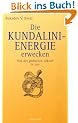 Die Kundalini-Energie wecken: Von der g�ttlichen Urkraft in uns