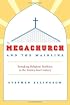The Megachurch and the Mainline: Remaking Religious Tradition in the Twenty-first Century