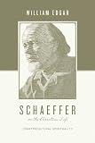 Schaeffer on the Christian Life: Countercultural Spirituality (Theologians on the Christian Life)