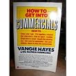 How to Get into Commercials: A Complete Guide for Breaking into and Succeeding in the Lucrative World of TV and Radio Commercials by One of the Nation's Leading Casting Directors