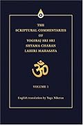 The Scriptural Commentaries of Yogiraj Sri Sri Shyama Charan Lahiri Mahasaya: Volume 1
