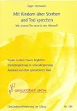 Wie kommt Tim denn in den Himmel? Mit Kindern &uuml;ber Sterben und Tod sprechen - Kinder in ihrer Trauer begleiten - Sterbebegleitung ist Lebensbegleitung - Abschied von dem gestorbenen Kind - Inger Hermann