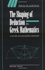 The Shaping of Deduction in Greek Mathematics: A Study in Cognitive History (Ideas in Context)