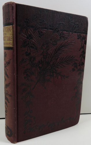 The Autocrat of the Breakfast Table, Reprinted From the Original Edition