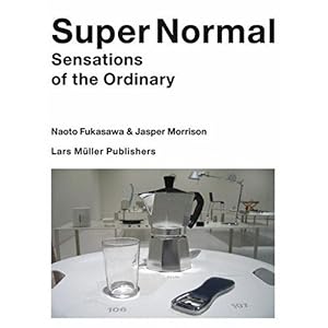 【クリックで詳細表示】Super Normal： Sensations of the Ordinary： Naoto Fukasawa， Jasper Morrison： 洋書